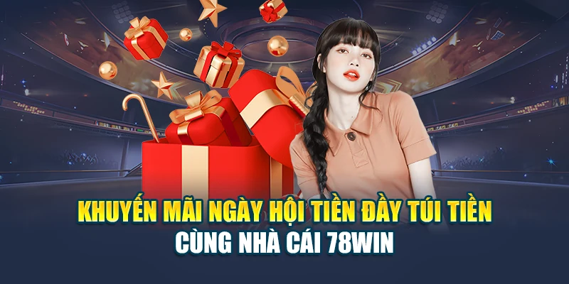 Khuyến Mãi Ngày Hội Tiền Đầy Túi Tiền Cùng Nhà Cái 78win