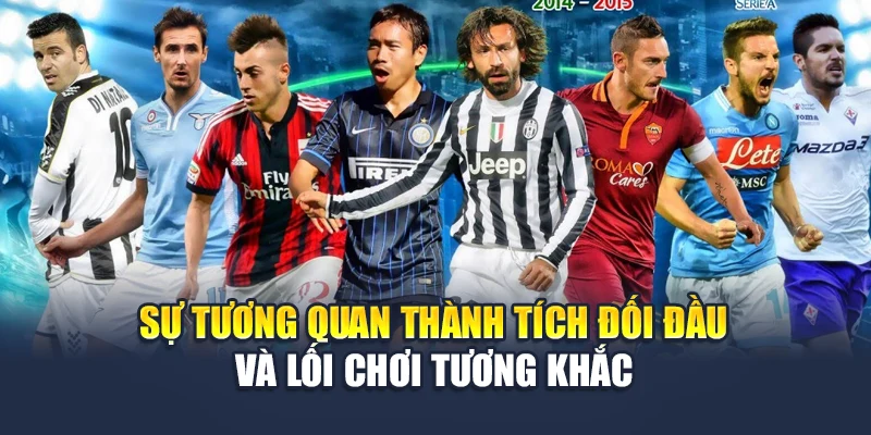 Soi Kèo Serie A Tại 78WIN – Nhận Định Chuẩn Xác Từng Trận Đấu 6 Sự tương quan thành tích đối đầu và lối chơi tương khắc