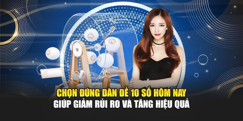 Chọn đúng dàn đề 10 số hôm nay giúp giảm rủi ro và tăng hiệu quả