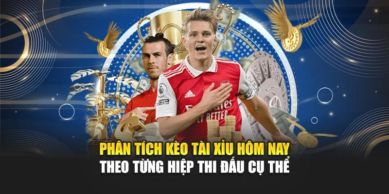 Kèo Tài Xỉu Hôm Nay Chuẩn Xác Dành Cho Giới Soi Kèo 5 Phân tích kèo tài xỉu hôm nay theo từng hiệp thi đấu cụ thể